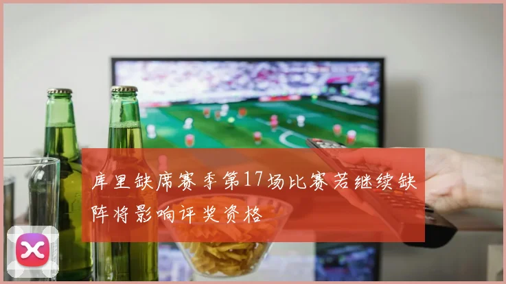 库里缺席赛季第17场比赛若继续缺阵将影响评奖资格